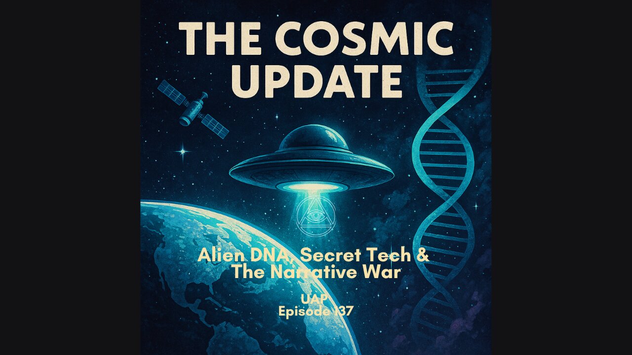 Episode 137 – The Cosmic Update: Alien DNA, Secret Tech & The Narrative War | UAP Podcast