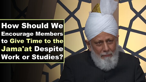 How Should We Encourage Members to Give Time to the Jama'at Despite Work or Studies?