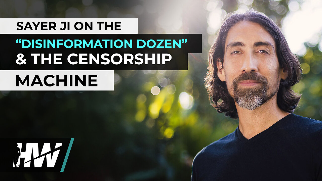 SAYER JI ON THE “DISINFORMATION DOZEN” AND THE CENSORSHIP MACHINE