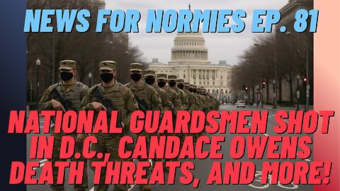 News For Normies Ep. 81: National Guardsmen Shot in D.C., Candace Owens Death Threats, and More!