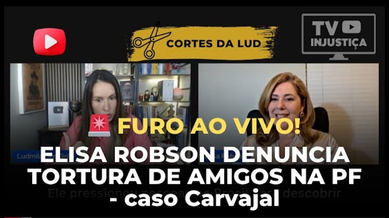 Elisa Robson denuncia tortura de amigos na PF - STF interessado no Caso Carvajal?