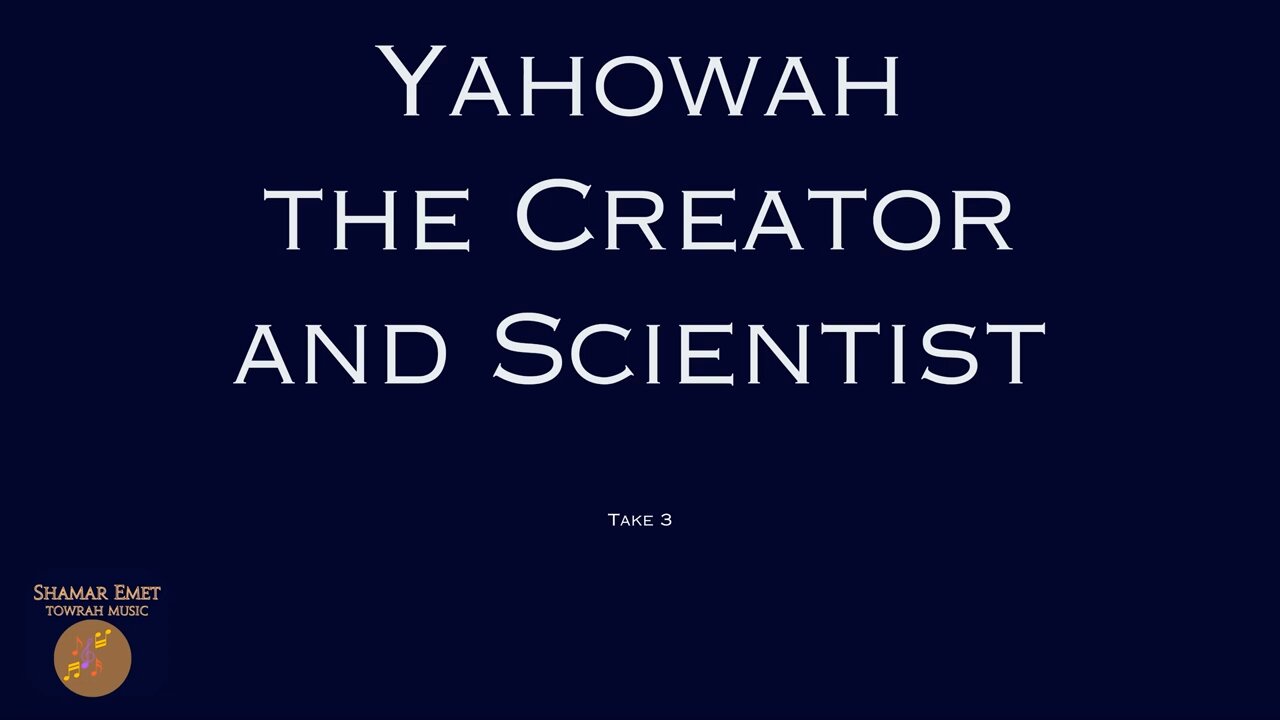 Yahowah the Creator and Scientist