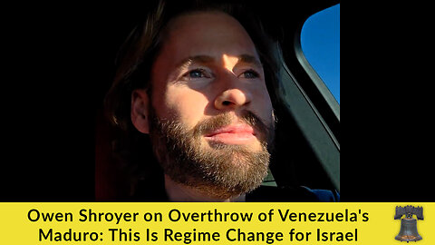 Owen Shroyer on Overthrow of Venezuela's Maduro: This Is Regime Change for Israel