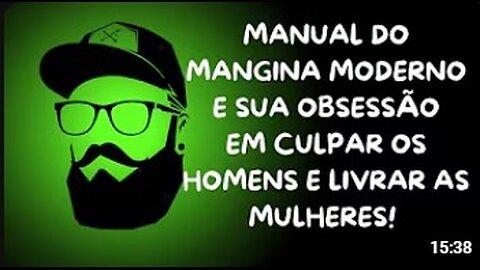 O MANUAL DO MANGINA MODERNO CONTINUA EM SUA SAGA MANGINÁSTICA EM TIRAR QUALQUER CULPA DAS MULHERES!