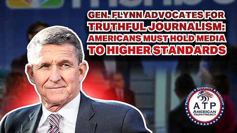 GEN. FLYNN ADVOCATES FOR TRUTHFUL JOURNALISM: AMERICANS MUST HOLD MEDIA TO HIGHER STANDARDS