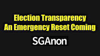 SG Anon BOMBSHELL "Election Transparency" - An Emergency Reset Coming