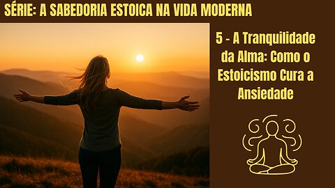 5 - A Tranquilidade da Alma: Como o Estoicismo Cura a Ansiedade