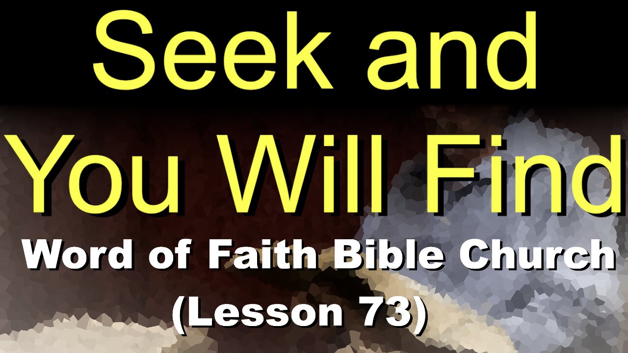 Word of Faith Bible Church (Lesson 73): Seek and You Will Find