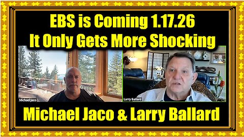 Michael Jaco & Larry Ballard- EBS is Coming 1.17.26 - It Only Gets More Shocking
