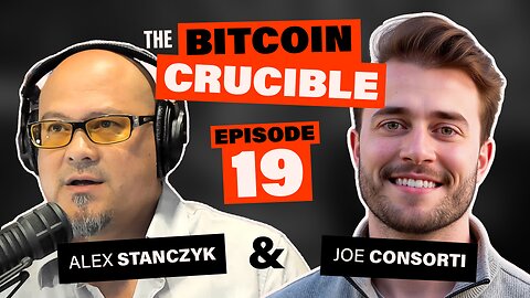 The Bitcoin Crucible w/ Alex Stanczyk & Joe Consorti - Episode 19