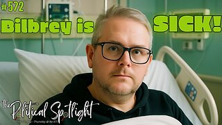 #572 | Bilbrey is SICK! | The Political Spotlight