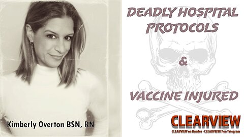 DEADLY HOSPITAL PROTOCOLS & VACCINE INJURED - KIMBERLY OVERTON, BSN, RN