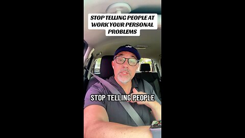 STOP TELLING PEOPLE AT WORK YOUR PERSONAL PROBLEMS
