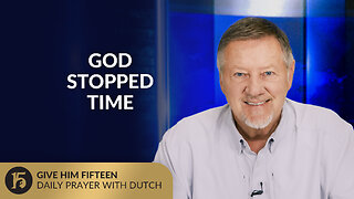 God Stopped Time | Give Him 15: Daily Prayer with Dutch | October 10, 2025