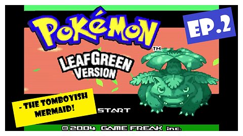 Ep.2 | The Tomboyish Mermaid! (Pokemon LeafGreen) *NO COMMENTARY*