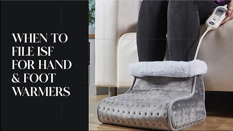 Demystifying ISF Filing: The Essentials for Hand and Foot Warmers