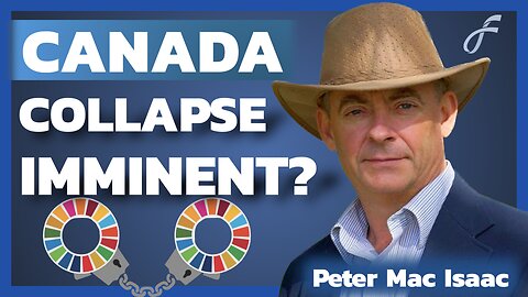 Peter Mac Isaac: Canada's Rapid Collapse In The Face Of Globalist Takeover