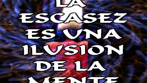 LA ESCASEZ ES UNA ILUSIÓN DE LA MENTE