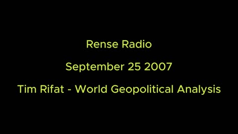 Rense Radio: September 25 2007 Tim Rifat - World Geopolitical Analysis