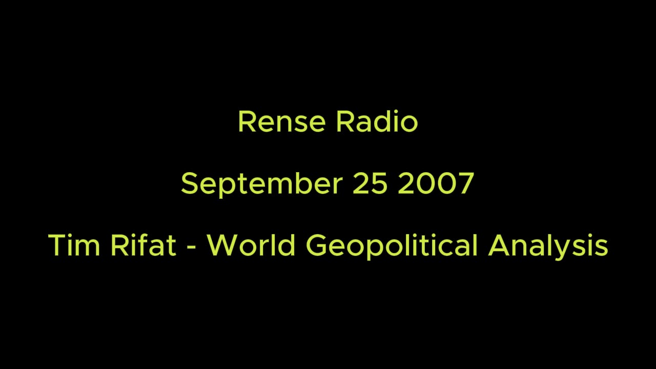 Rense Radio: September 25 2007 Tim Rifat - World Geopolitical Analysis