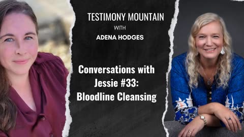 Testimony Mountain - Conversations with Jessie #33 - Bloodline Cleansing (August 2025)