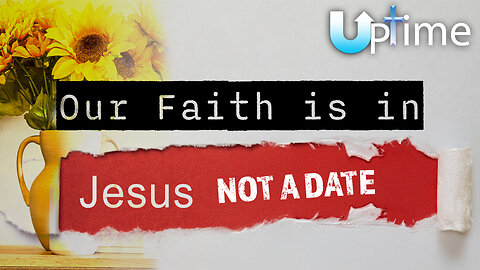 Our Faith is in Jesus, not in a Date