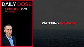 Watching The Water | Ep. 1063 The Daily Dose