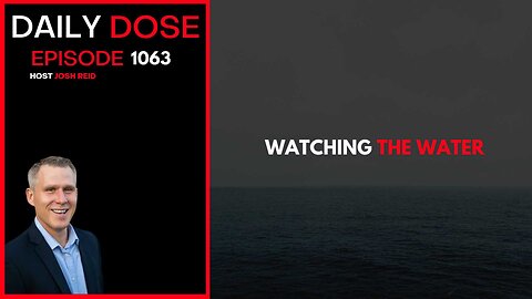 Watching The Water | Ep. 1063 The Daily Dose