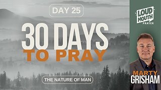 30 DAYS TO PRAY - DAY 25 - THE NATURE OF MAN - MARTY GRISHAM