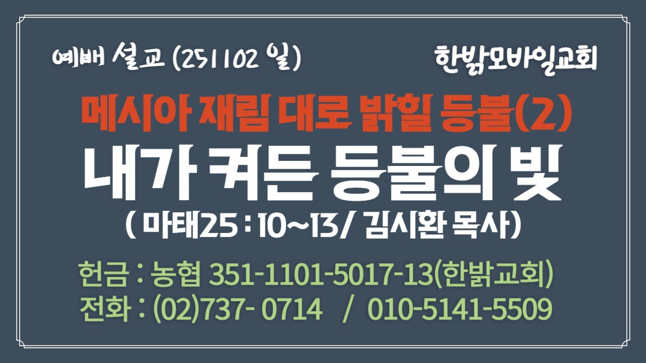 251102 (일) [설교말씀] 내가 켜든 등불의 빛(마 25 : 10~13) [예배] 한밝모바일교회 김시환 목사