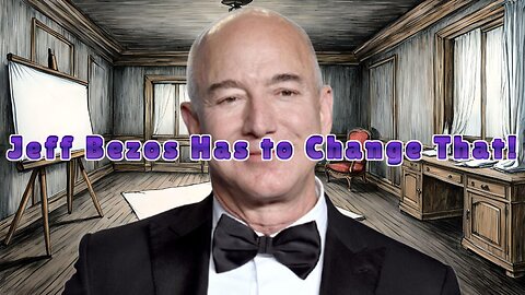 Jeff Bezos Has to Change That!