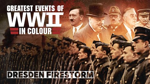 Greatest Events of WWII in Colour: Dresden Firestorm