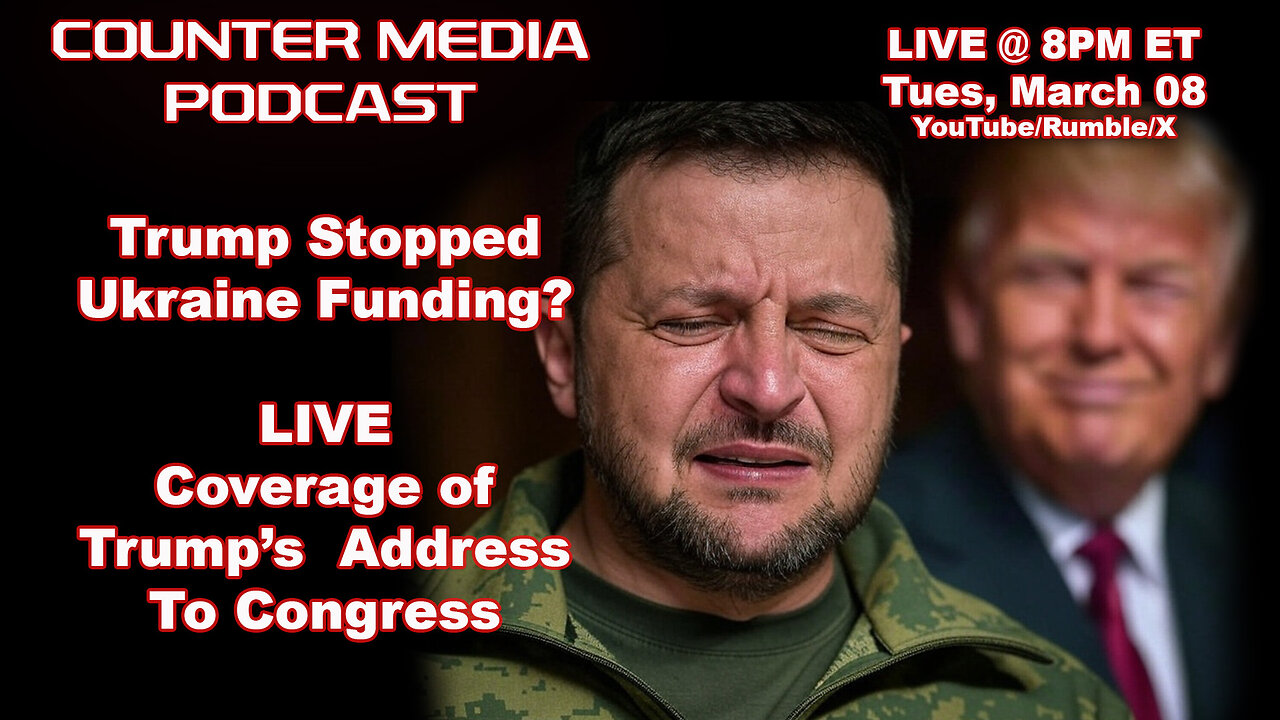 Counter Media Podcast - Trump Ends Ukraine Funding? - Live Coverage of Trump Address To Congress