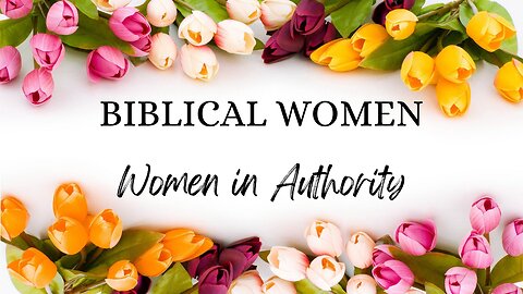 BIBLICAL WOMEN: Women in Authority