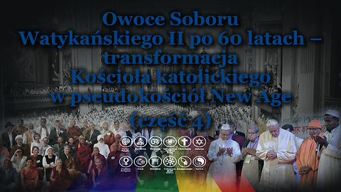 Owoce Soboru Watykańskiego II po 60 latach – transformacja Kościoła katolickiego w pseudokościół New Age /część 4/