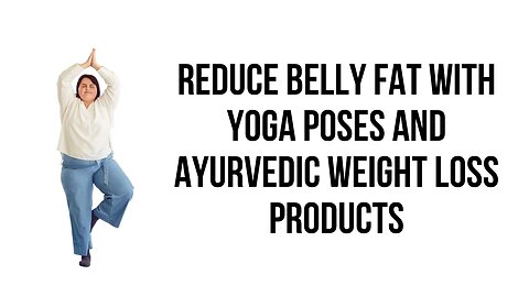 Reduce Belly Fat with Yoga Poses and Ayurvedic Weight Loss Product