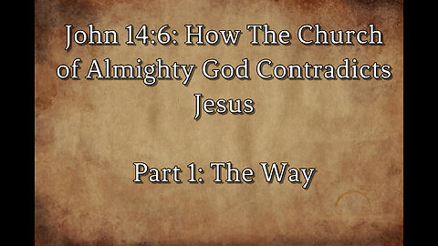 John 14:6 and the Church of Almighty God. Part 1: The Way