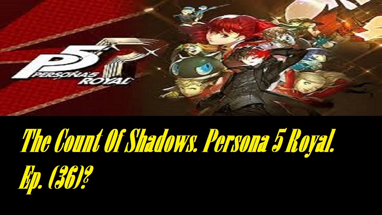 The Count Of Shadows. Persona 5 Royal. Ep. (36)? #persona5royal