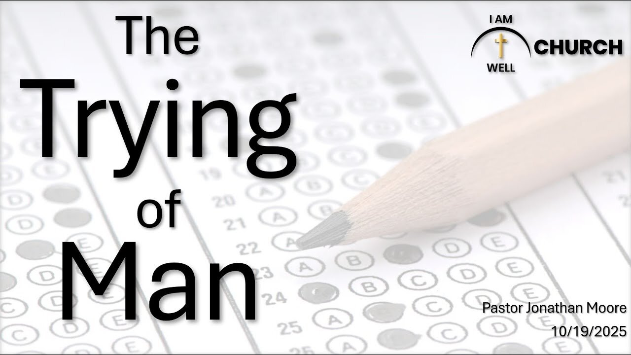 I AM WELL Church Sermon #120 "The Trying of Man" 10/19/2025