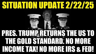 Situation Update 2/22/25 - Pres. Trump Returns The US To The Gold Standard. No More IRS & FED!