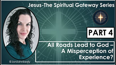 Jesus-The Spiritual Gateway Series PART 4: All Roads Lead to God A Misperception of Experience