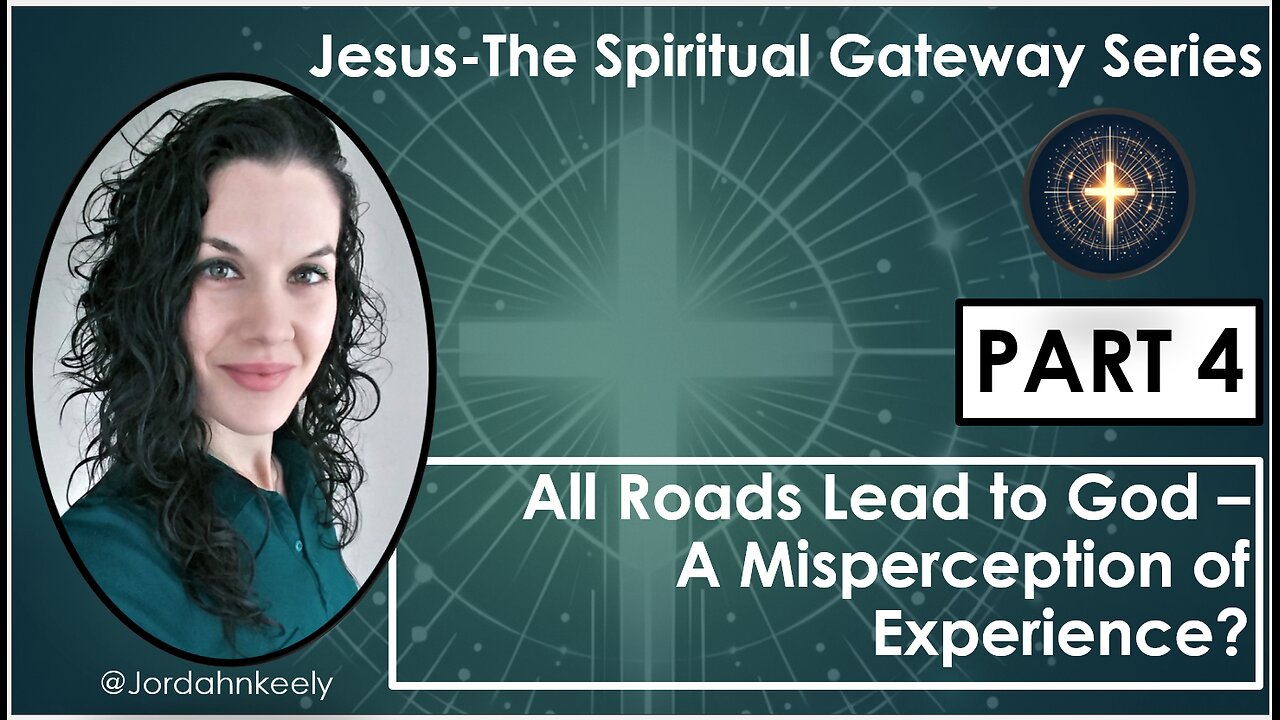 Jesus-The Spiritual Gateway Series PART 4: All Roads Lead to God A Misperception of Experience