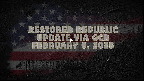 Restored Republic Update Via GCR – February 6, 2025