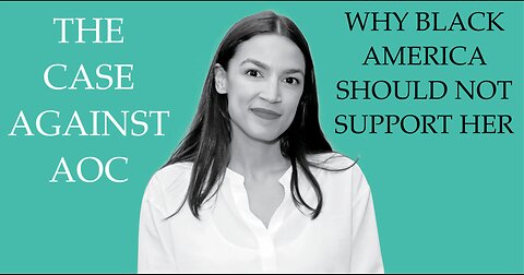 THE CASE AGAINST ALEXANDRIA OCASIO-CORTEZ AND WHY BLACK AMERICANS SHOULD NOT BE SUPPORTING HER