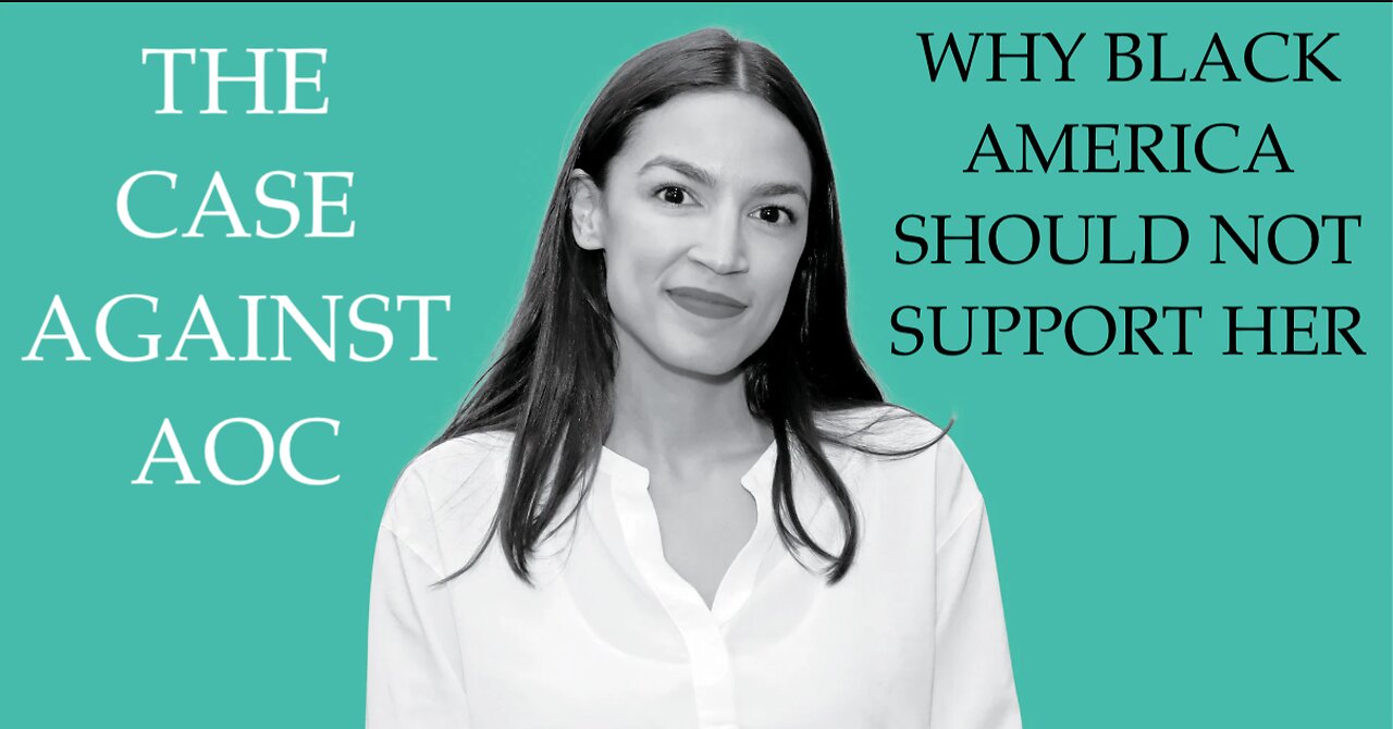 THE CASE AGAINST ALEXANDRIA OCASIO-CORTEZ AND WHY BLACK AMERICANS SHOULD NOT BE SUPPORTING HER