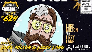 Comic Crusaders Podcast #629 - Luke Milton and Lizzy Lang/He Lost His Keys in Space