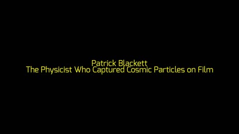 Patrick Blackett: The Physicist Who Captured Cosmic Particles on Film