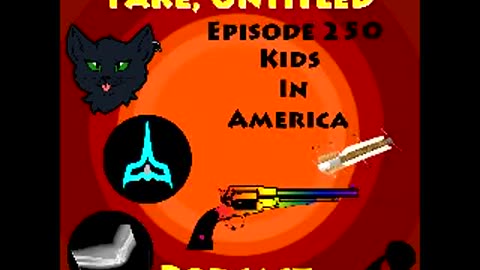 Fake, Untitled Podcast: Episode 250 - Kids in America