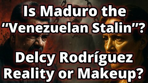 Is Maduro the "Venezuelan Stalin"? Delcy Rodríguez & Chavismo Realignment