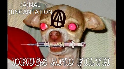 (A)NAL (I)NCANTATION music video DRUGS AND FILTH